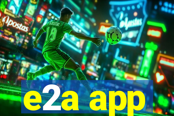 e2a app