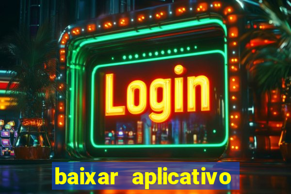 baixar aplicativo do jogo do tigrinho