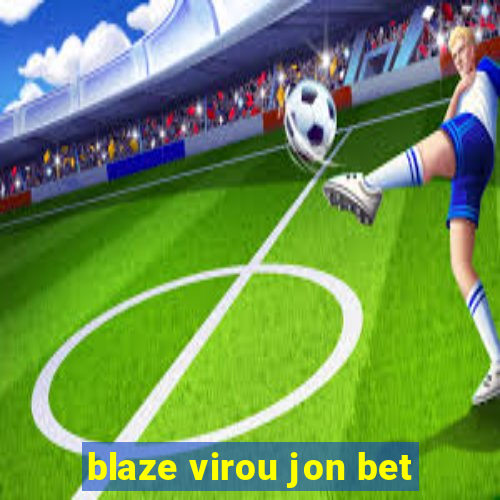 blaze virou jon bet