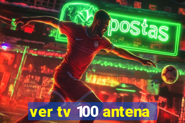 ver tv 100 antena