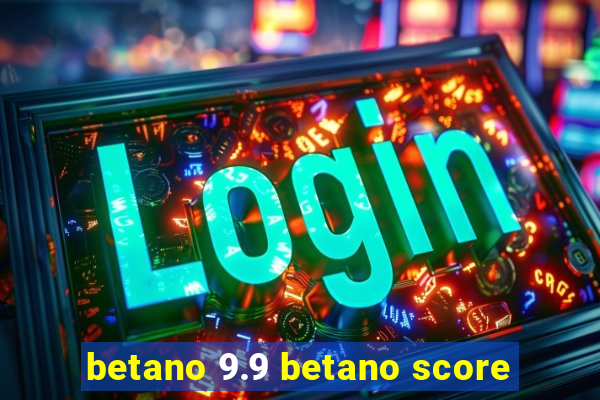 betano 9.9 betano score