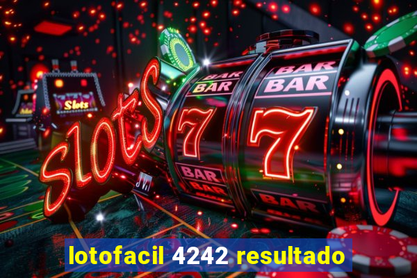 lotofacil 4242 resultado