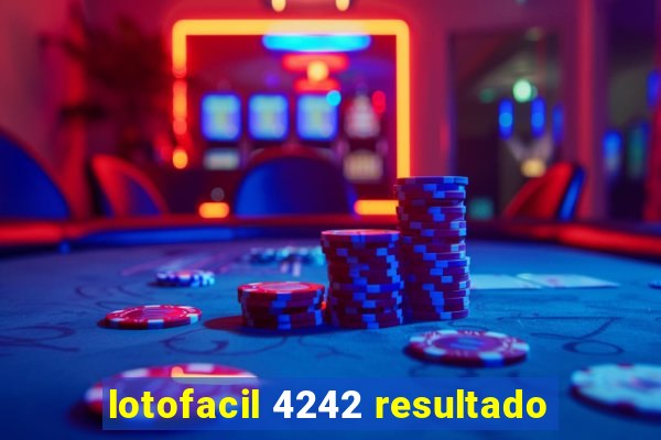 lotofacil 4242 resultado