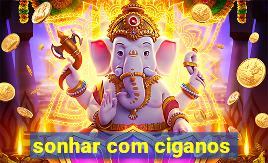 sonhar com ciganos