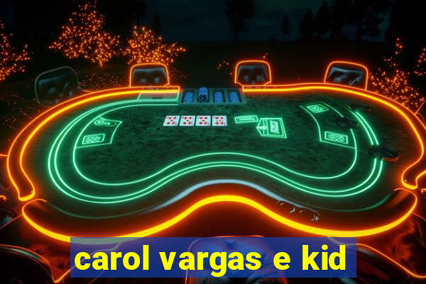 carol vargas e kid