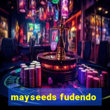 mayseeds fudendo