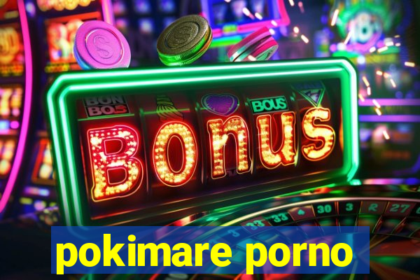 pokimare porno