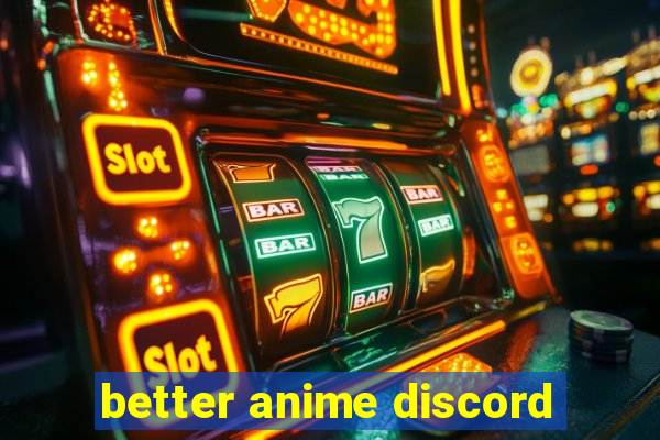 better anime discord