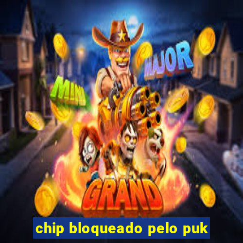 chip bloqueado pelo puk