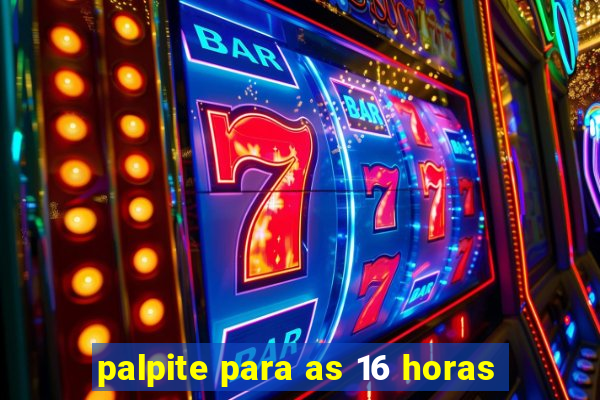 palpite para as 16 horas