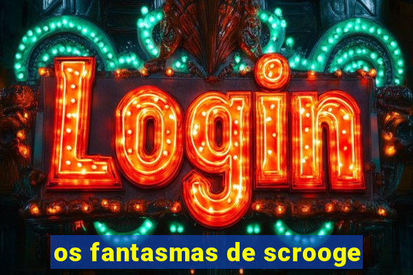 os fantasmas de scrooge