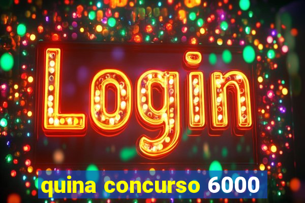 quina concurso 6000