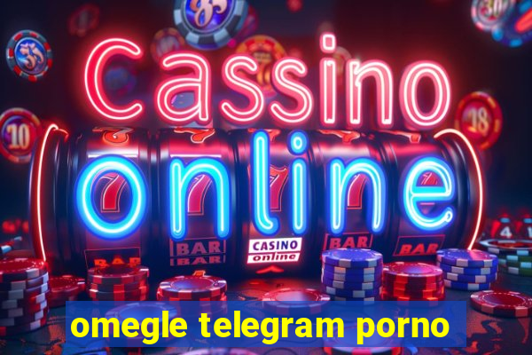 omegle telegram porno