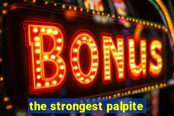 the strongest palpite