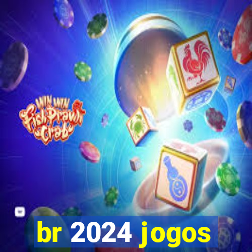 br 2024 jogos