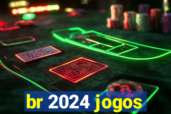 br 2024 jogos