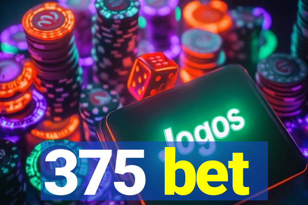 375 bet