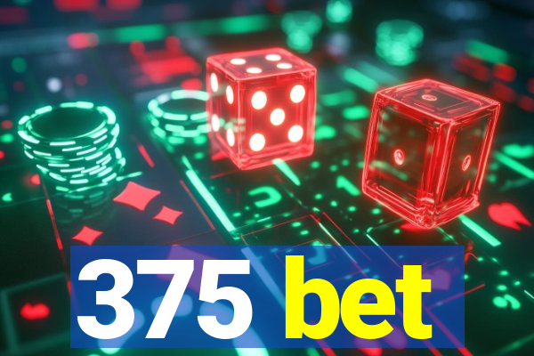 375 bet