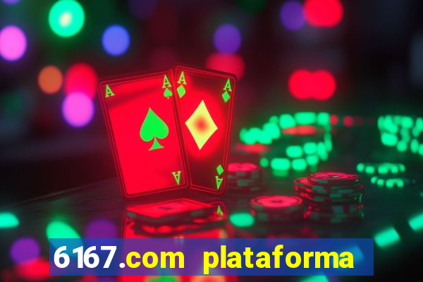 6167.com plataforma de jogos