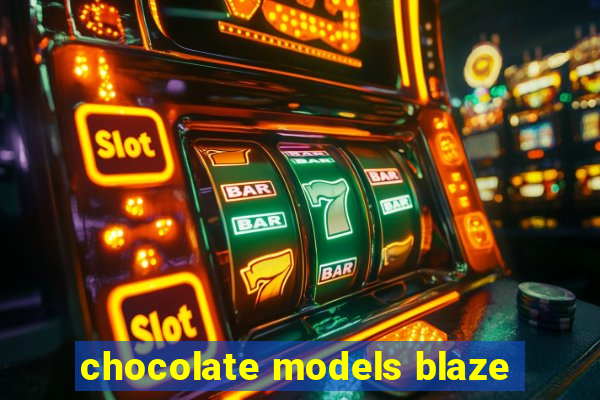 chocolate models blaze