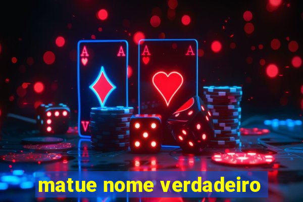 matue nome verdadeiro