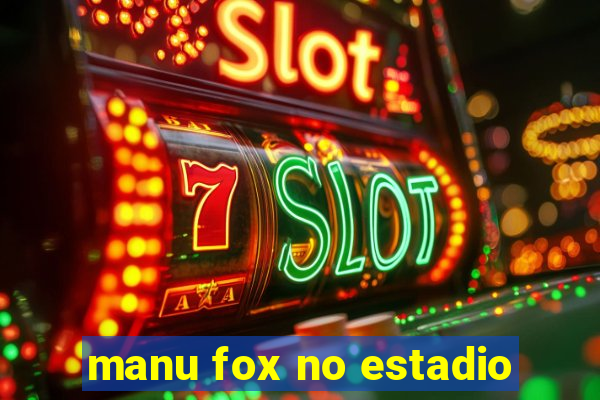 manu fox no estadio