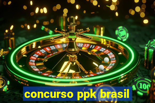 concurso ppk brasil