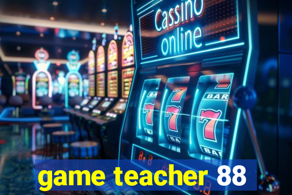 game teacher 88