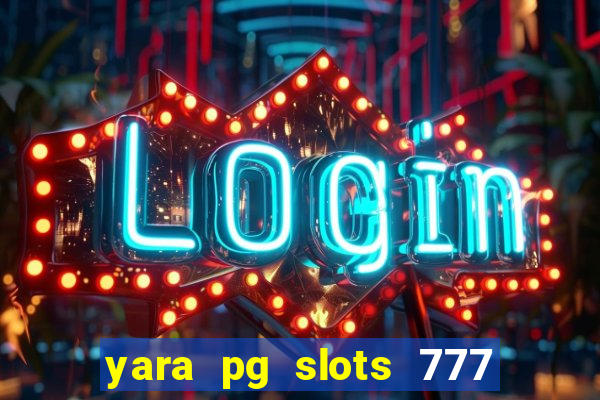 yara pg slots 777 paga mesmo