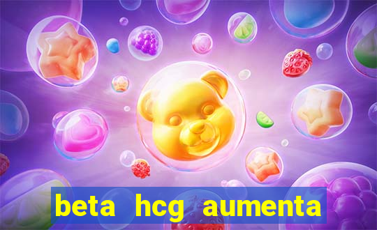 beta hcg aumenta quanto por dia