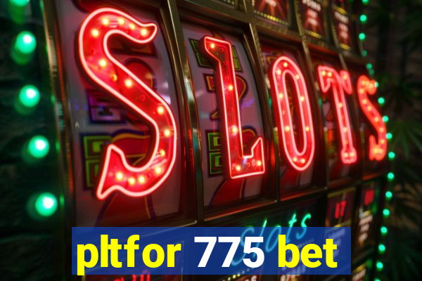 pltfor 775 bet