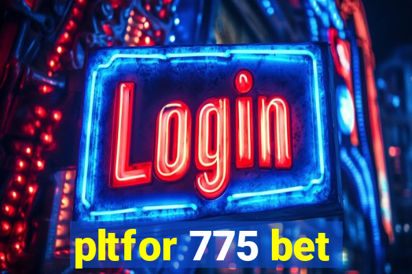 pltfor 775 bet