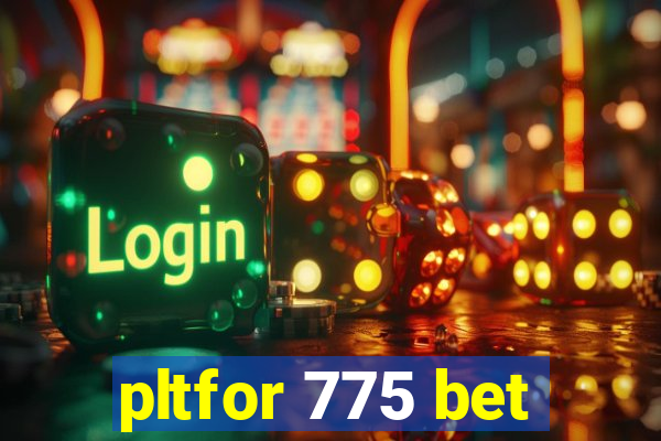 pltfor 775 bet