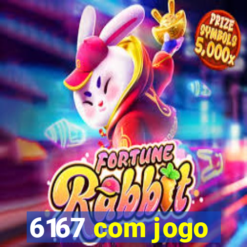 6167 com jogo