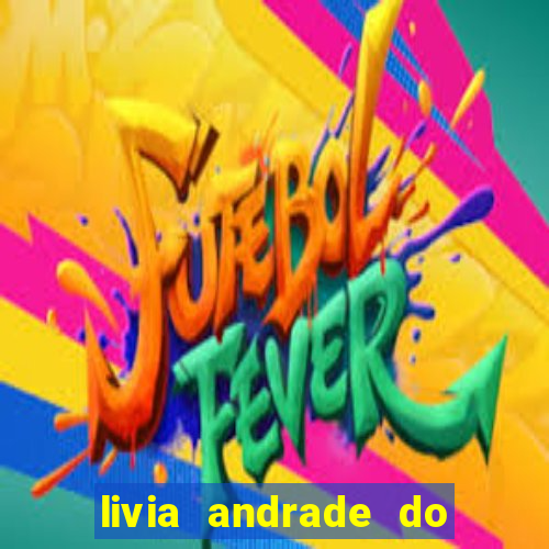 livia andrade do silvio santos nua