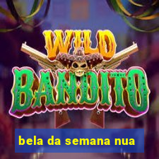 bela da semana nua