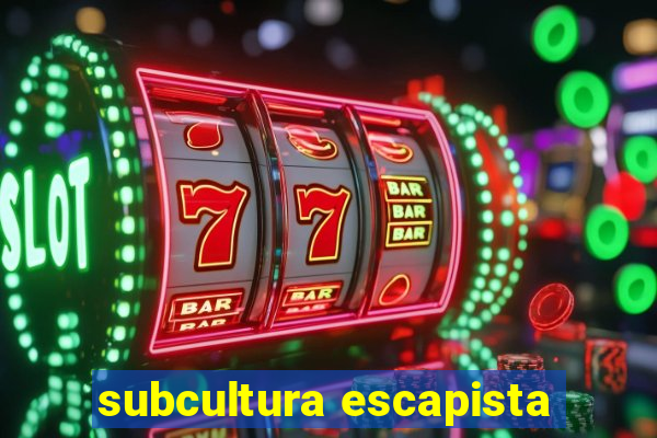 subcultura escapista