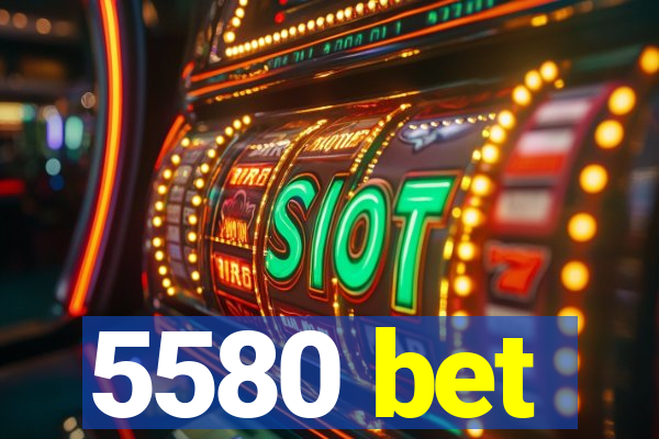 5580 bet