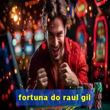 fortuna do raul gil