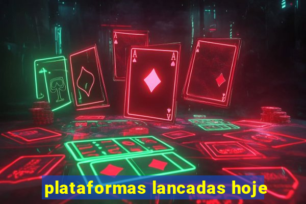 plataformas lancadas hoje