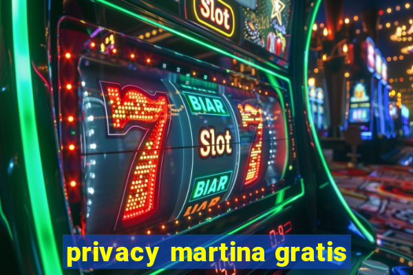 privacy martina gratis