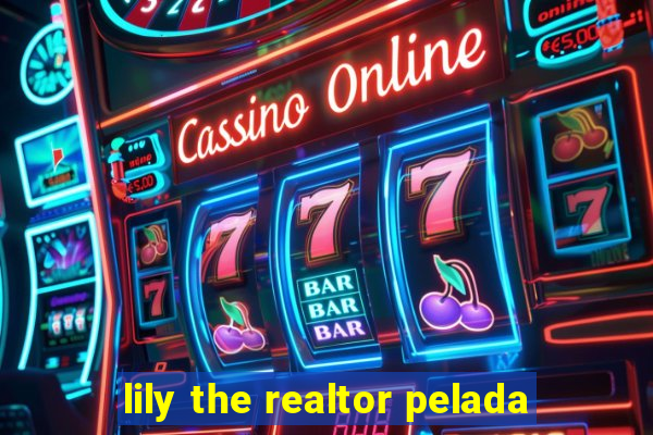 lily the realtor pelada