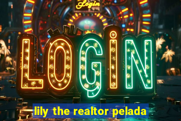 lily the realtor pelada