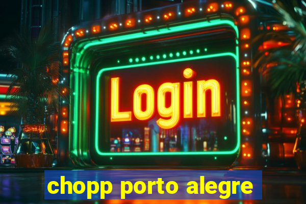 chopp porto alegre