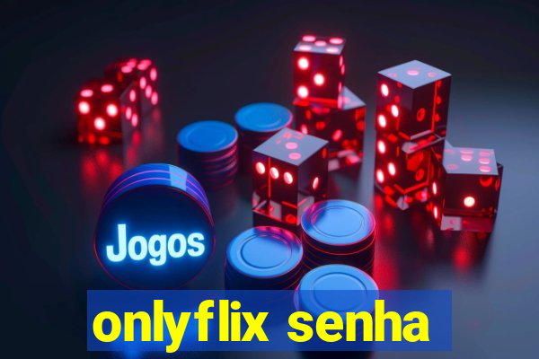 onlyflix senha