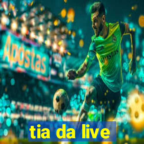 tia da live