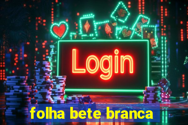 folha bete branca