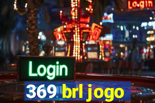 369 brl jogo