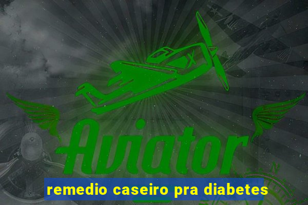 remedio caseiro pra diabetes