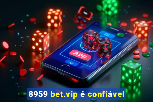 8959 bet.vip é confiável